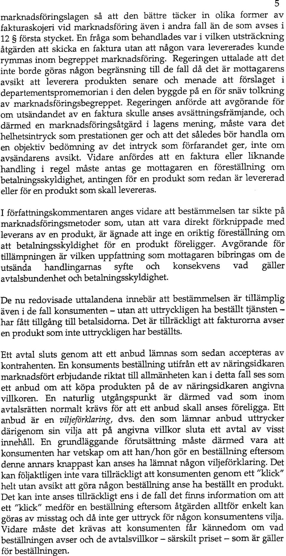 Regeringen uttalade att det inte borde goras nagon begransning till de fall da det ar mottagarens avsikt att leverera produkten senare och menade att forslaget i departementspromemorian i den delen