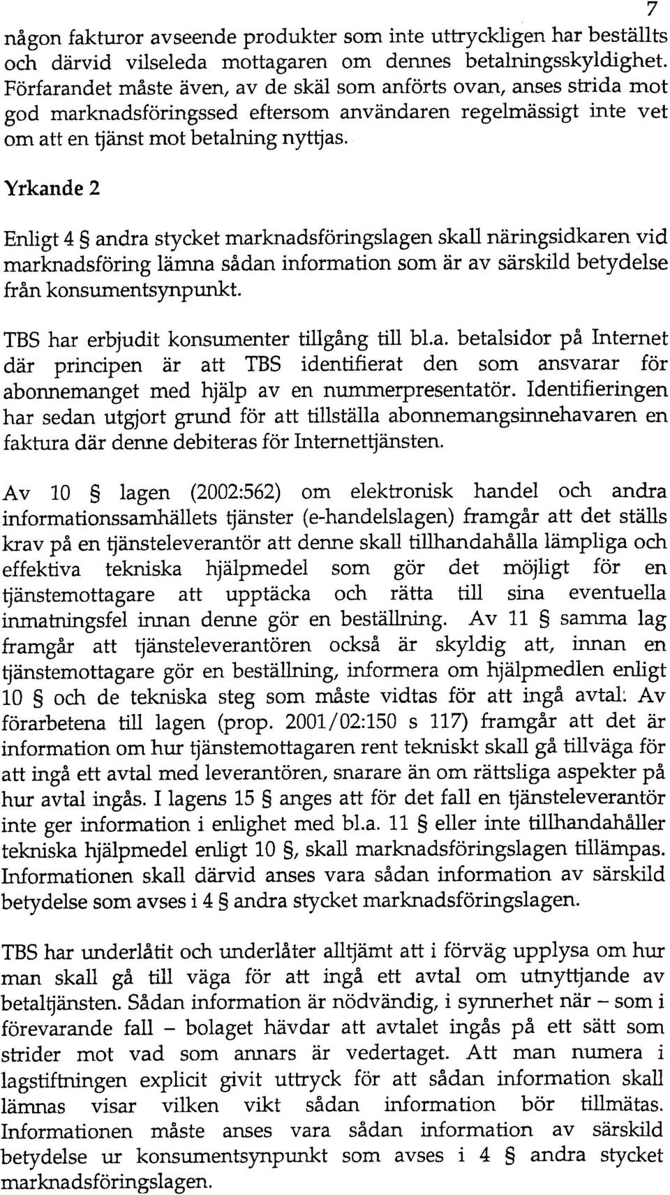 Yrkande2 Enligt 4 andra stycket marknadsforingslagen skall naringsidkaren vid marknadsforing lamna sadan information som ar av sarskild betydelse iran konsumentsynpunkt.