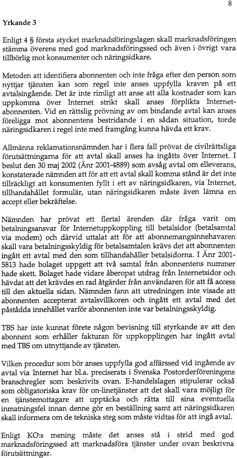 Det ar inte rimligt att anse att alla kostnader som kan uppkomma over Internet strikt skall anses forplikta Internetabonnenten.