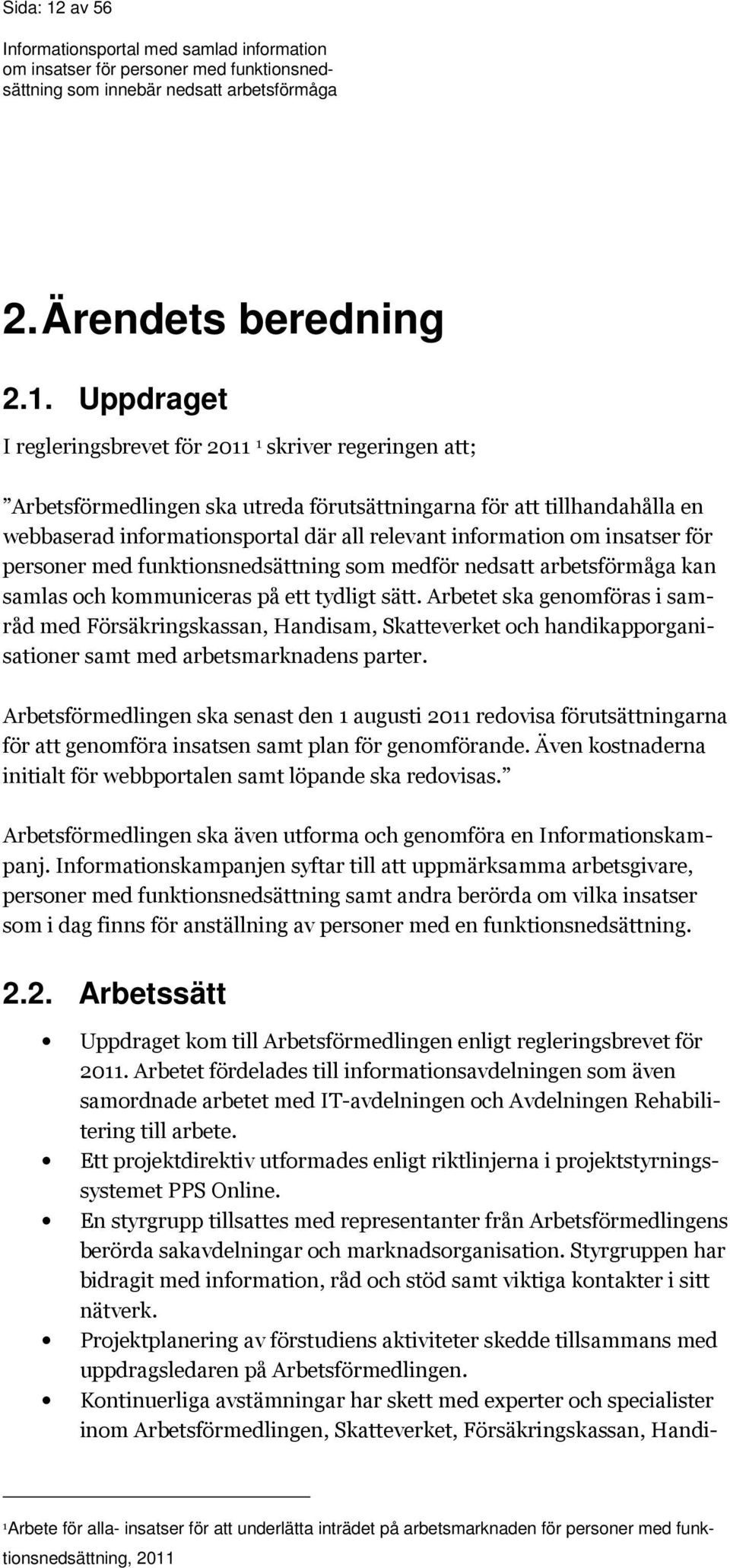 Uppdraget I regleringsbrevet för 2011 1 skriver regeringen att; Arbetsförmedlingen ska utreda förutsättningarna för att tillhandahålla en webbaserad informationsportal där all relevant information om