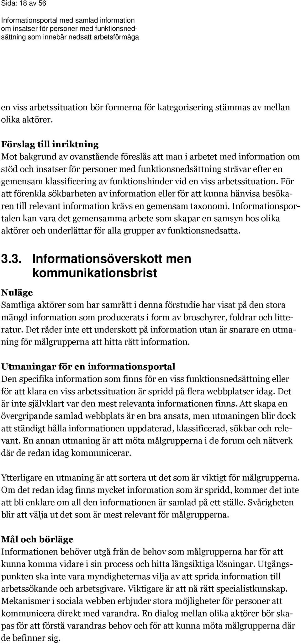 funktionshinder vid en viss arbetssituation. För att förenkla sökbarheten av information eller för att kunna hänvisa besökaren till relevant information krävs en gemensam taxonomi.