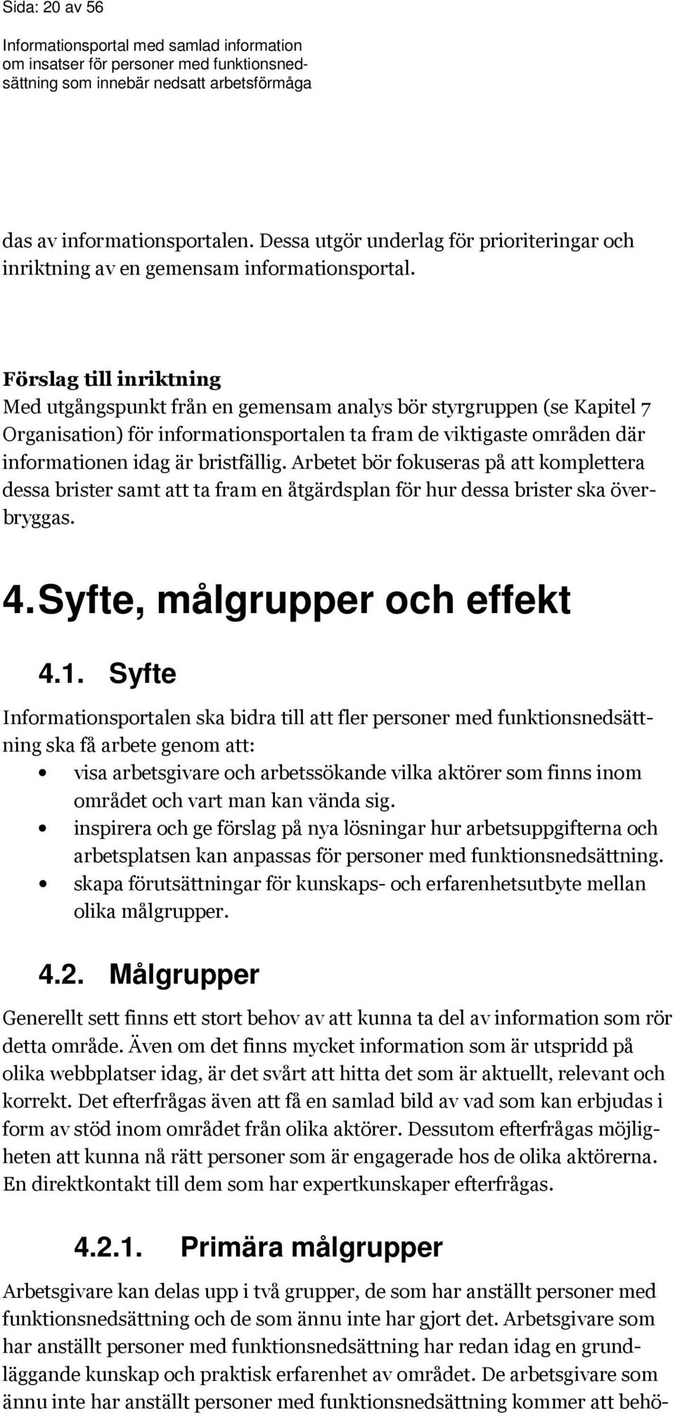 bristfällig. Arbetet bör fokuseras på att komplettera dessa brister samt att ta fram en åtgärdsplan för hur dessa brister ska överbryggas. 4. Syfte, målgrupper och effekt 4.1.