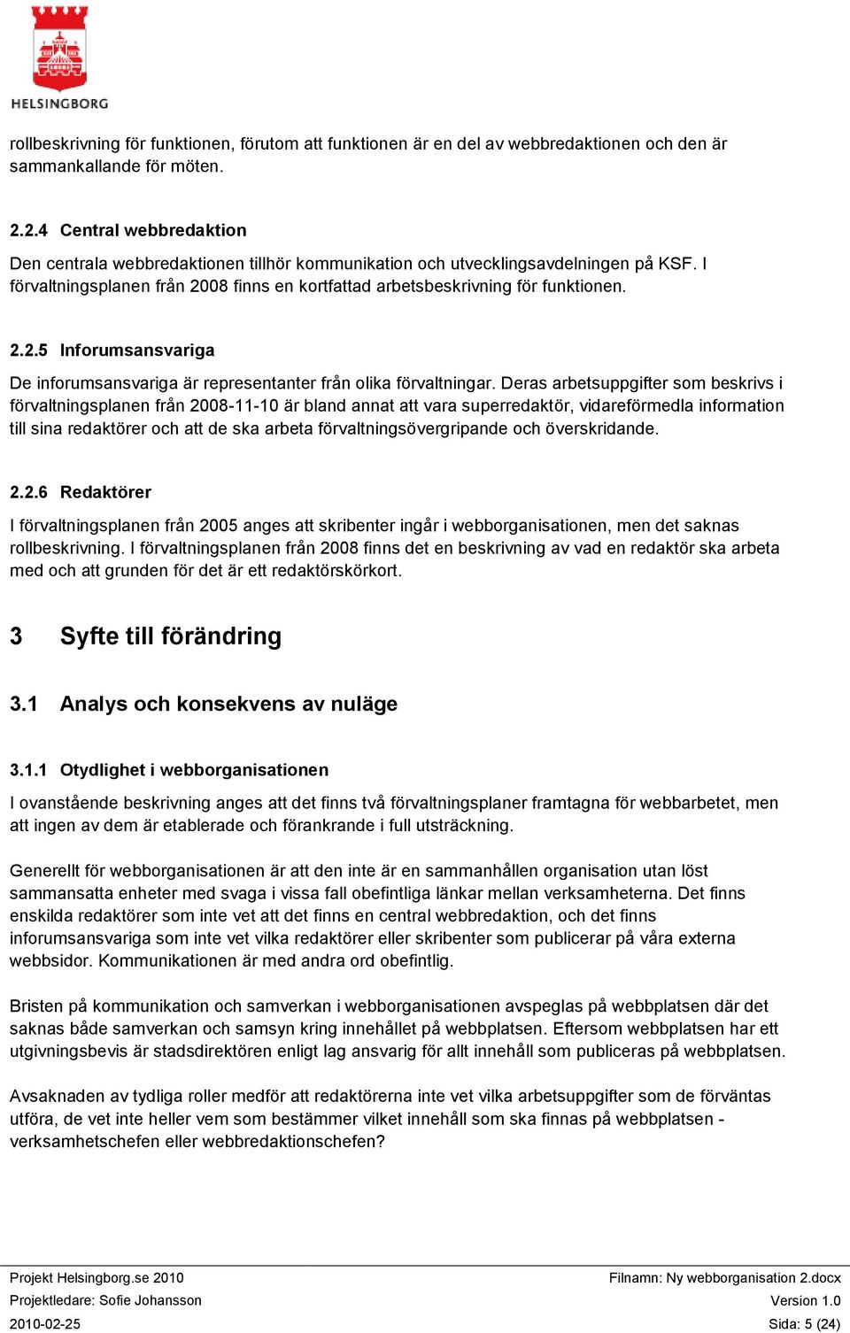 Deras arbetsuppgifter som beskrivs i förvaltningsplanen från 2008-11-10 är bland annat att vara superredaktör, vidareförmedla information till sina redaktörer och att de ska arbeta