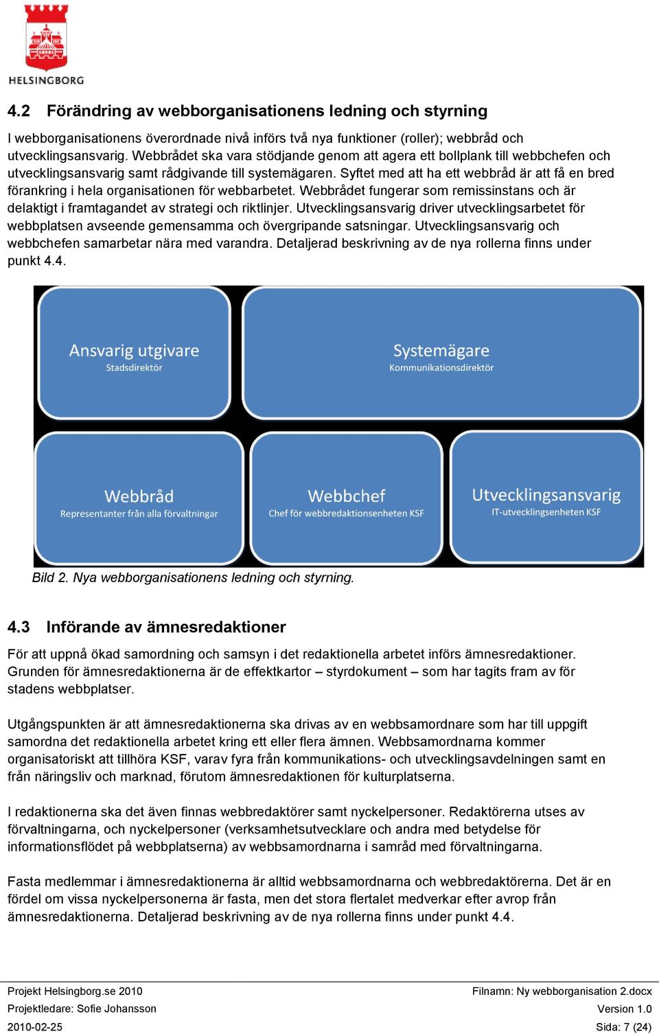 Syftet med att ha ett webbråd är att få en bred förankring i hela organisationen för webbarbetet. Webbrådet fungerar som remissinstans och är delaktigt i framtagandet av strategi och riktlinjer.