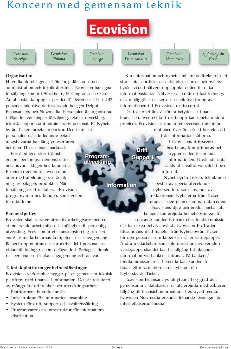 Antal anställda uppgick per den 31 december 2004 till 42 personer inklusive de förvärvade bolagen Delphi Finansanalys och Newmedia.