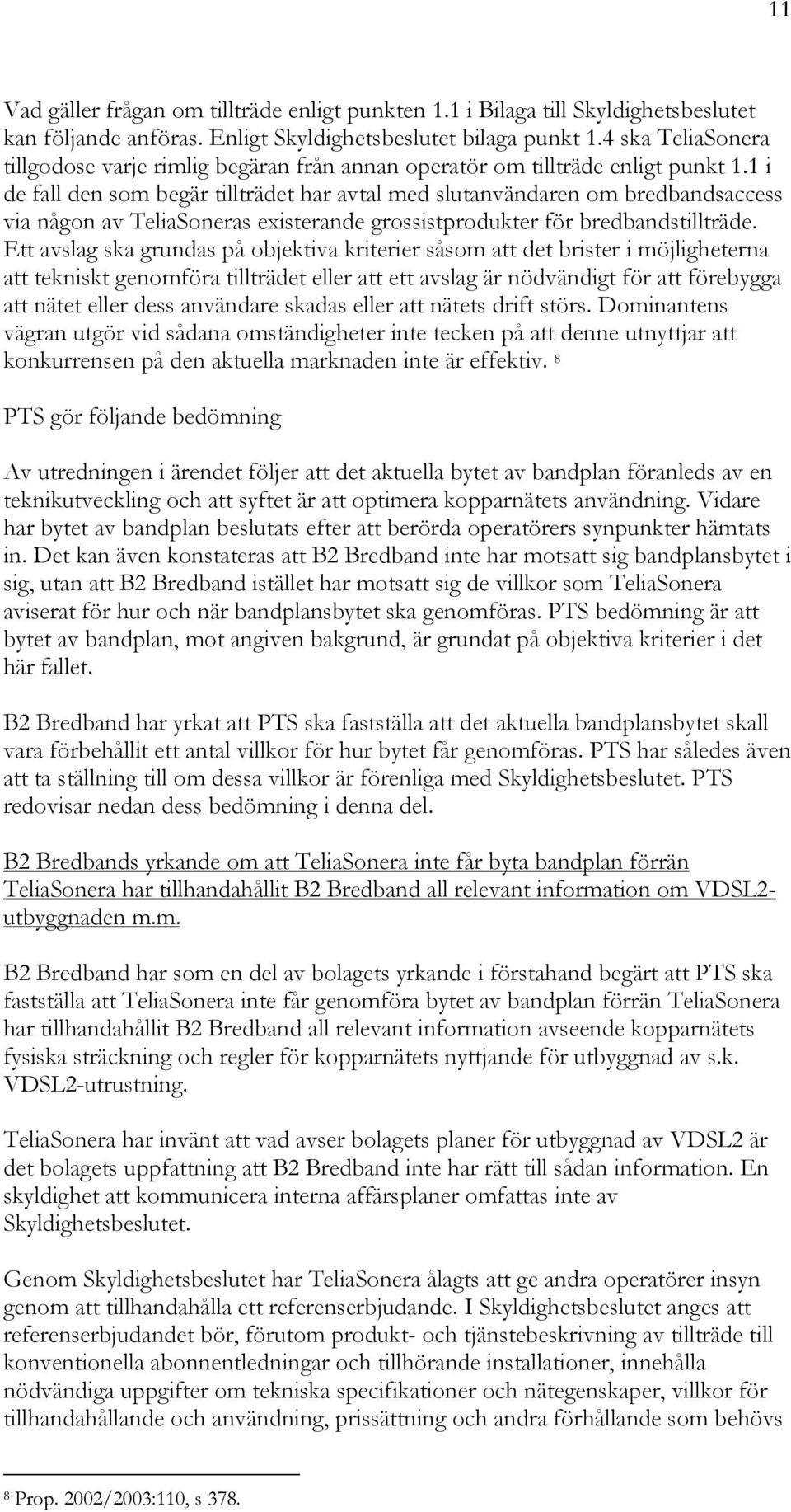 1 i de fall den som begär tillträdet har avtal med slutanvändaren om bredbandsaccess via någon av TeliaSoneras existerande grossistprodukter för bredbandstillträde.