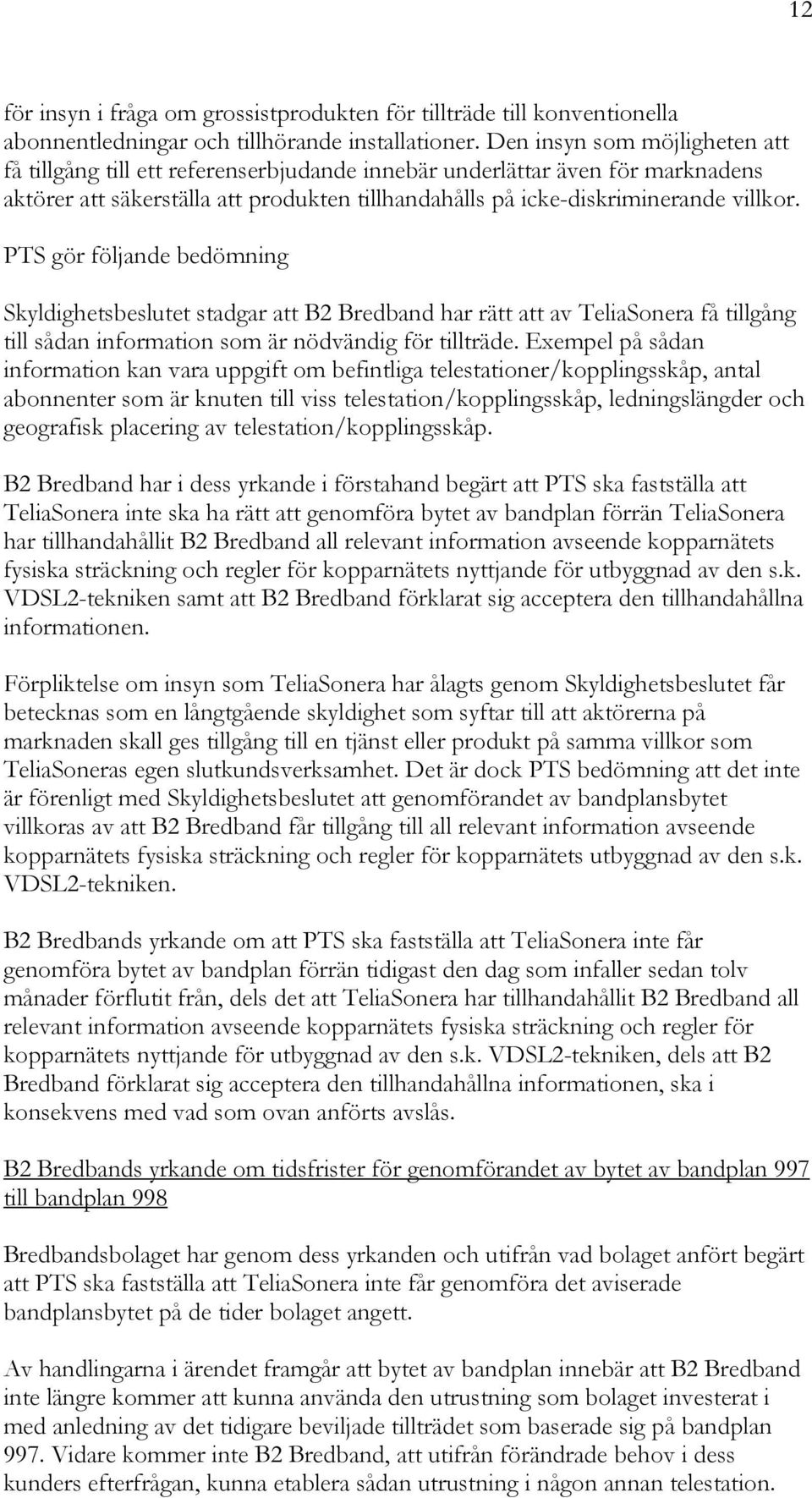 PTS gör följande bedömning Skyldighetsbeslutet stadgar att B2 Bredband har rätt att av TeliaSonera få tillgång till sådan information som är nödvändig för tillträde.