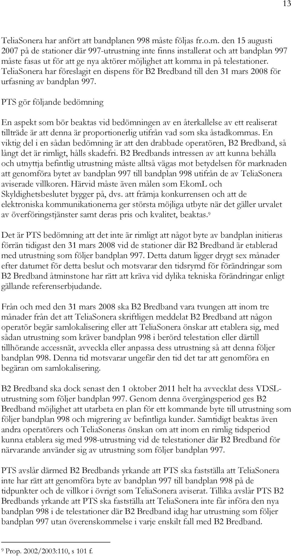 TeliaSonera har föreslagit en dispens för B2 Bredband till den 31 mars 2008 för urfasning av bandplan 997.