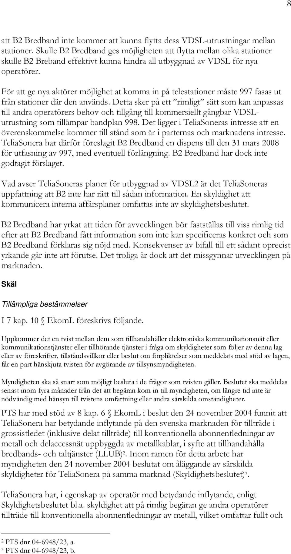 För att ge nya aktörer möjlighet at komma in på telestationer måste 997 fasas ut från stationer där den används.