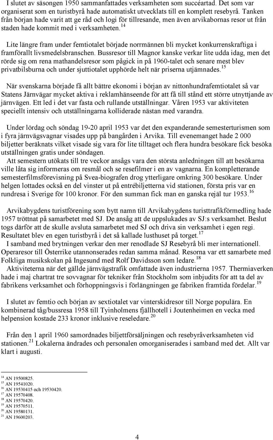 14 Lite längre fram under femtiotalet började norrmännen bli mycket konkurrenskraftiga i framförallt livsmedelsbranschen.