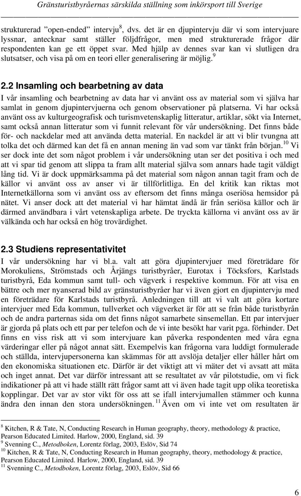 2 Insamling och bearbetning av data I vår insamling och bearbetning av data har vi använt oss av material som vi själva har samlat in genom djupintervjuerna och genom observationer på platserna.