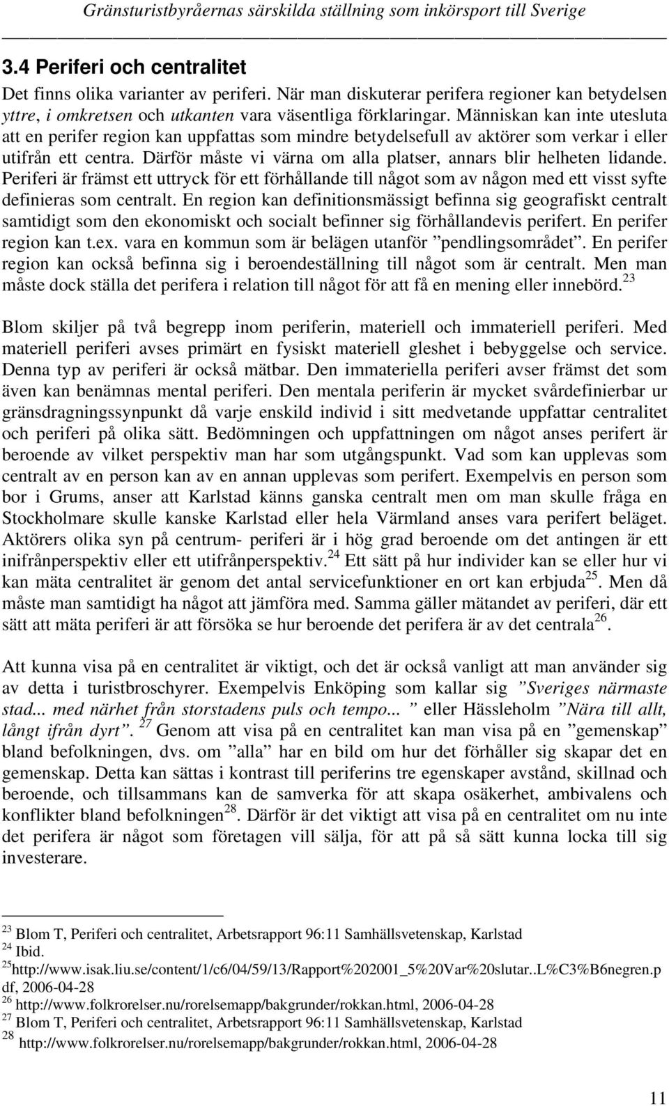 Därför måste vi värna om alla platser, annars blir helheten lidande. Periferi är främst ett uttryck för ett förhållande till något som av någon med ett visst syfte definieras som centralt.