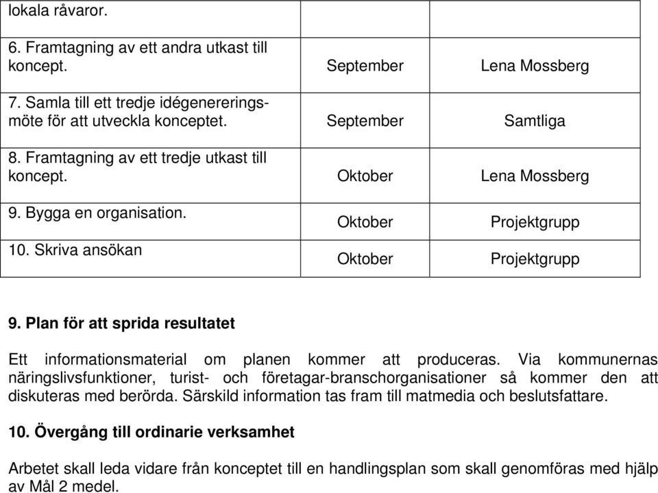 Plan för att sprida resultatet Ett informationsmaterial om planen kommer att produceras.