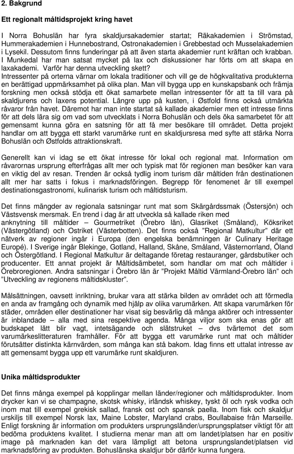 I Munkedal har man satsat mycket på lax och diskussioner har förts om att skapa en laxakademi. Varför har denna utveckling skett?