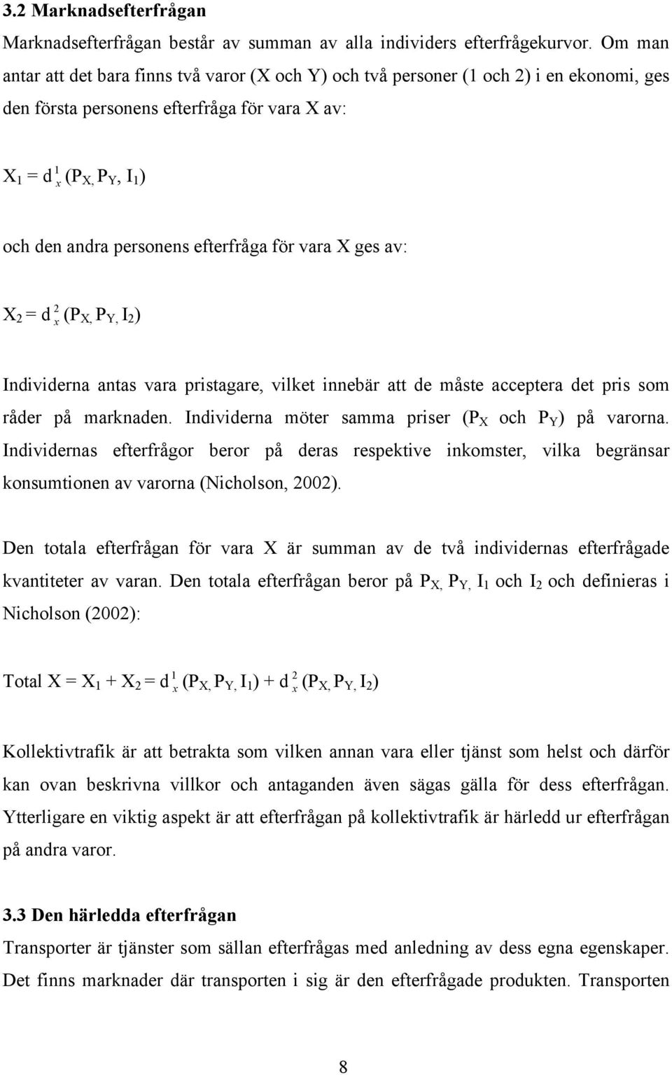 efterfråga för vara X ges av: 2 X 2 = d x (PX, P Y, I 2 ) Individerna antas vara pristagare, vilket innebär att de måste acceptera det pris som råder på marknaden.