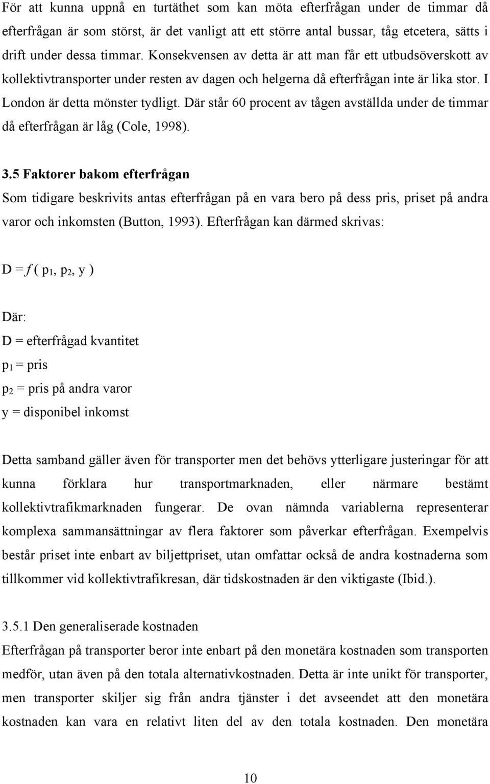 Där står 60 procent av tågen avställda under de timmar då efterfrågan är låg (Cole, 1998). 3.