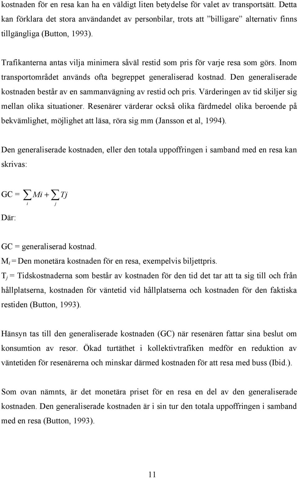 Trafikanterna antas vilja minimera såväl restid som pris för varje resa som görs. Inom transportområdet används ofta begreppet generaliserad kostnad.