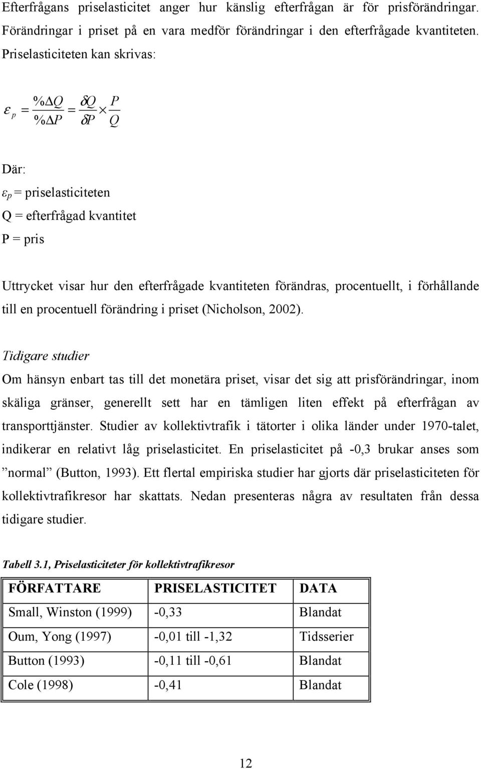 förhållande till en procentuell förändring i priset (Nicholson, 2002).