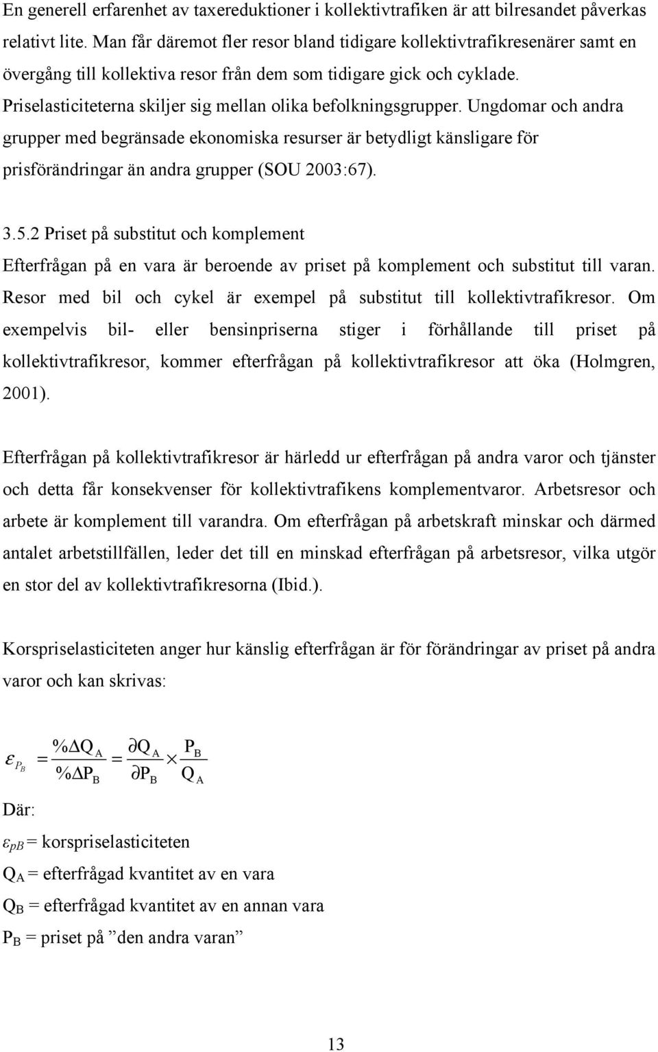 Priselasticiteterna skiljer sig mellan olika befolkningsgrupper.