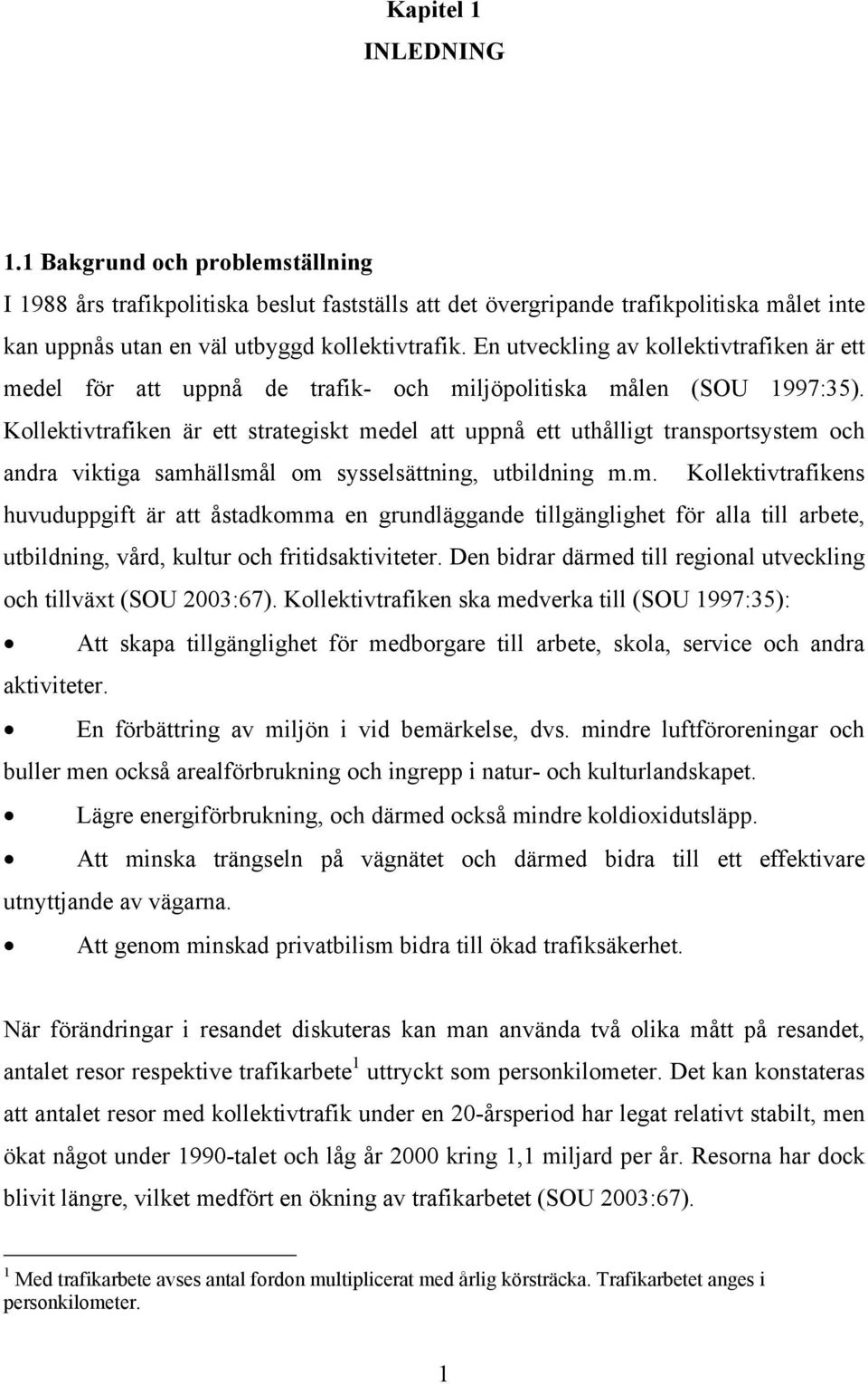 Kollektivtrafiken är ett strategiskt medel att uppnå ett uthålligt transportsystem och andra viktiga samhällsmål om sysselsättning, utbildning m.m. Kollektivtrafikens huvuduppgift är att åstadkomma en grundläggande tillgänglighet för alla till arbete, utbildning, vård, kultur och fritidsaktiviteter.