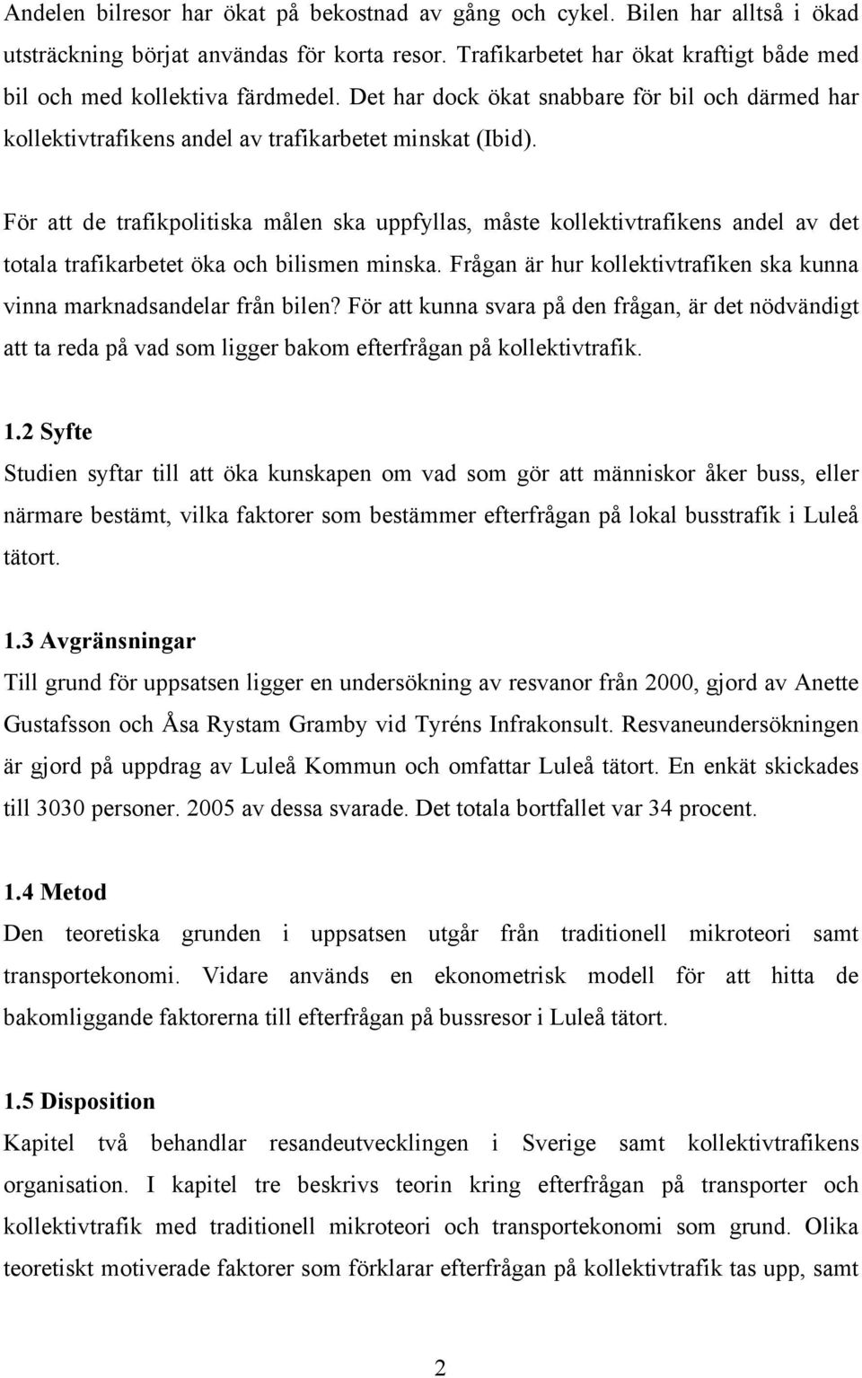 För att de trafikpolitiska målen ska uppfyllas, måste kollektivtrafikens andel av det totala trafikarbetet öka och bilismen minska.