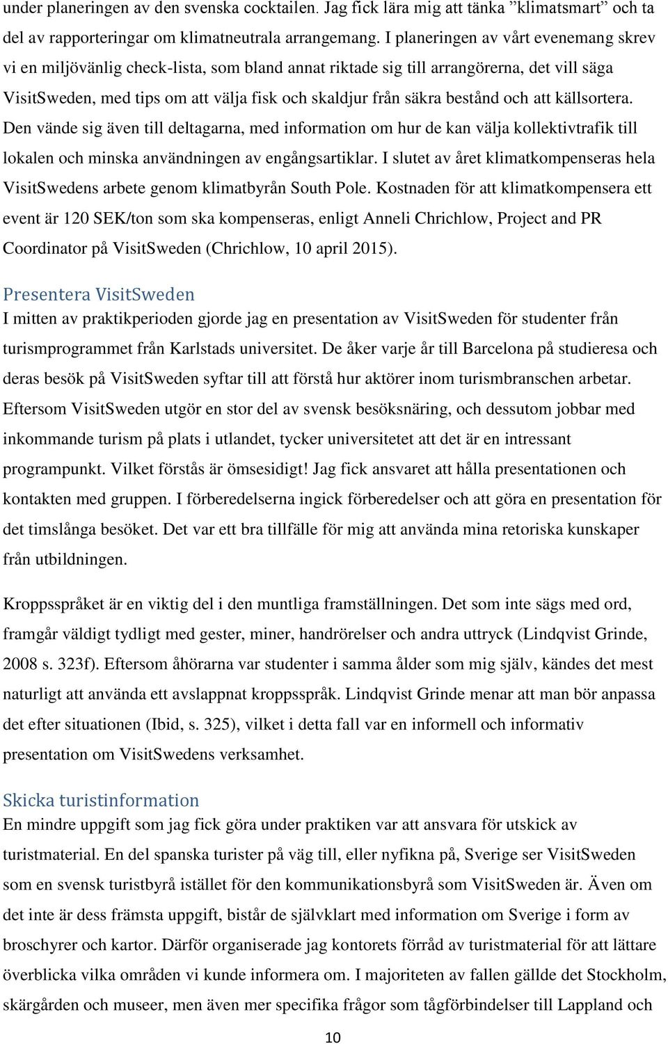 bestånd och att källsortera. Den vände sig även till deltagarna, med information om hur de kan välja kollektivtrafik till lokalen och minska användningen av engångsartiklar.