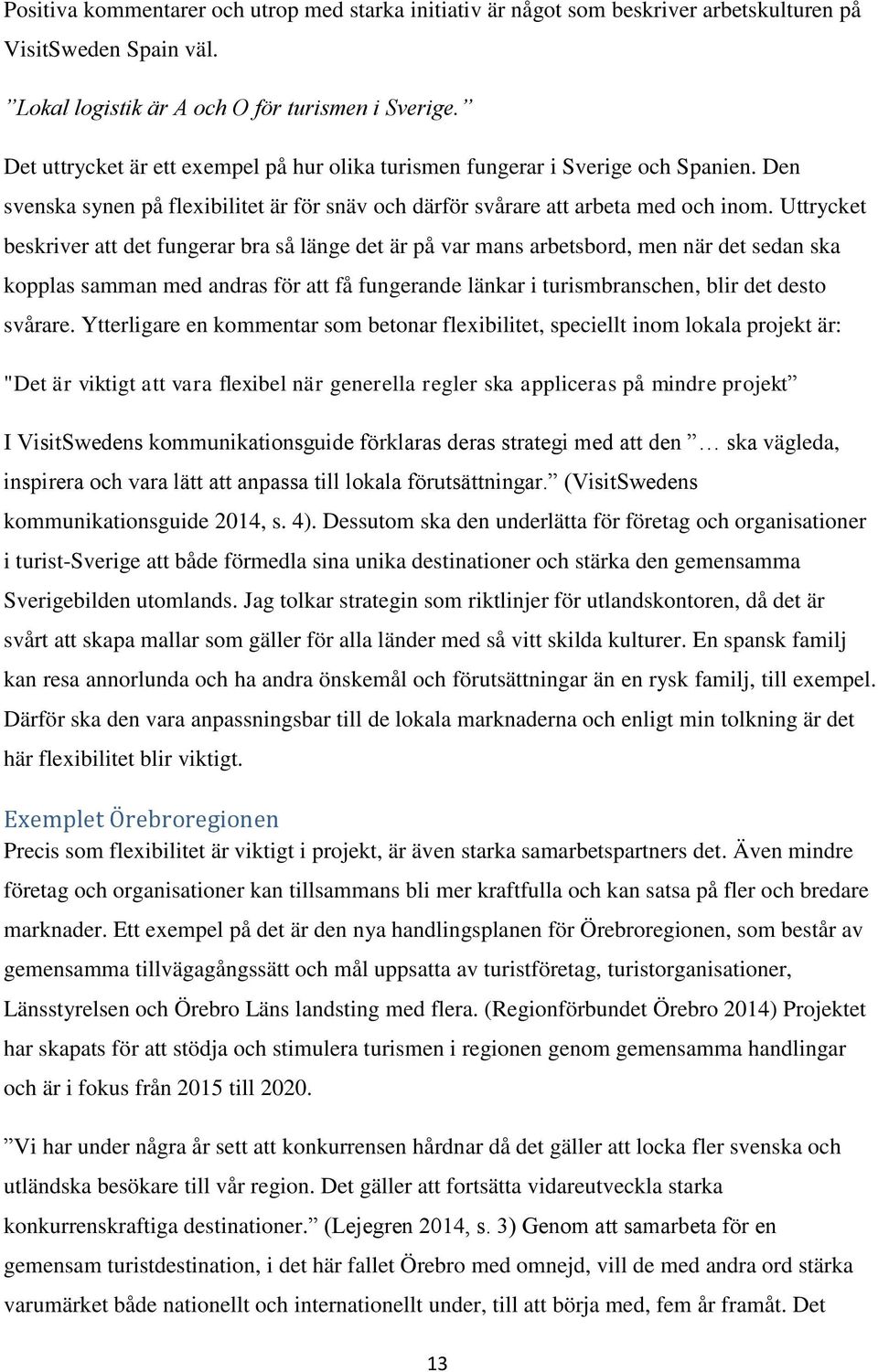 Uttrycket beskriver att det fungerar bra så länge det är på var mans arbetsbord, men när det sedan ska kopplas samman med andras för att få fungerande länkar i turismbranschen, blir det desto svårare.