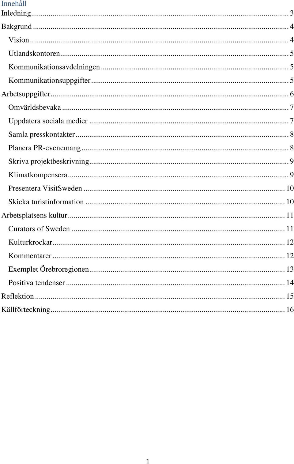 .. 8 Skriva projektbeskrivning... 9 Klimatkompensera... 9 Presentera VisitSweden... 10 Skicka turistinformation... 10 Arbetsplatsens kultur.