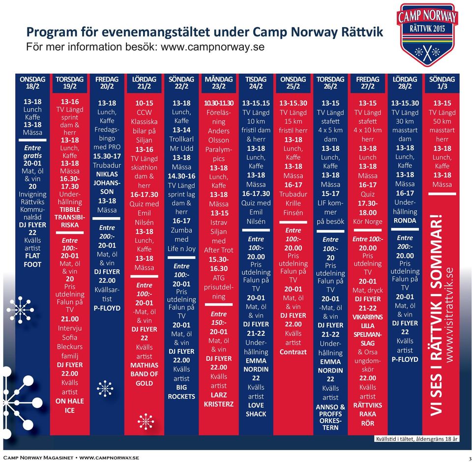 se ONSDAG 18/2 TORSDAG 19/2 FREDAG 20/2 LÖRDAG 21/2 SÖNDAG 22/2 MÅNDAG 23/2 TISDAG 24/2 ONSDAG 25/2 TORSDAG 26/2 FREDAG 27/2 LÖRDAG 28/2 SÖNDAG 1/3 Lunch K a ff e Mässa Entre gratis 20-01 Mat, öl &