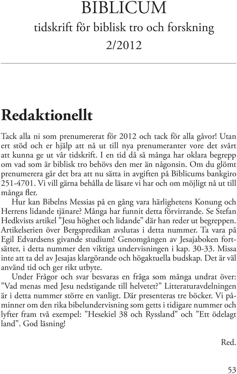 Om du glömt prenumerera går det bra att nu sätta in avgiften på Biblicums bankgiro 251-4701. Vi vill gärna behålla de läsare vi har och om möjligt nå ut till många fler.