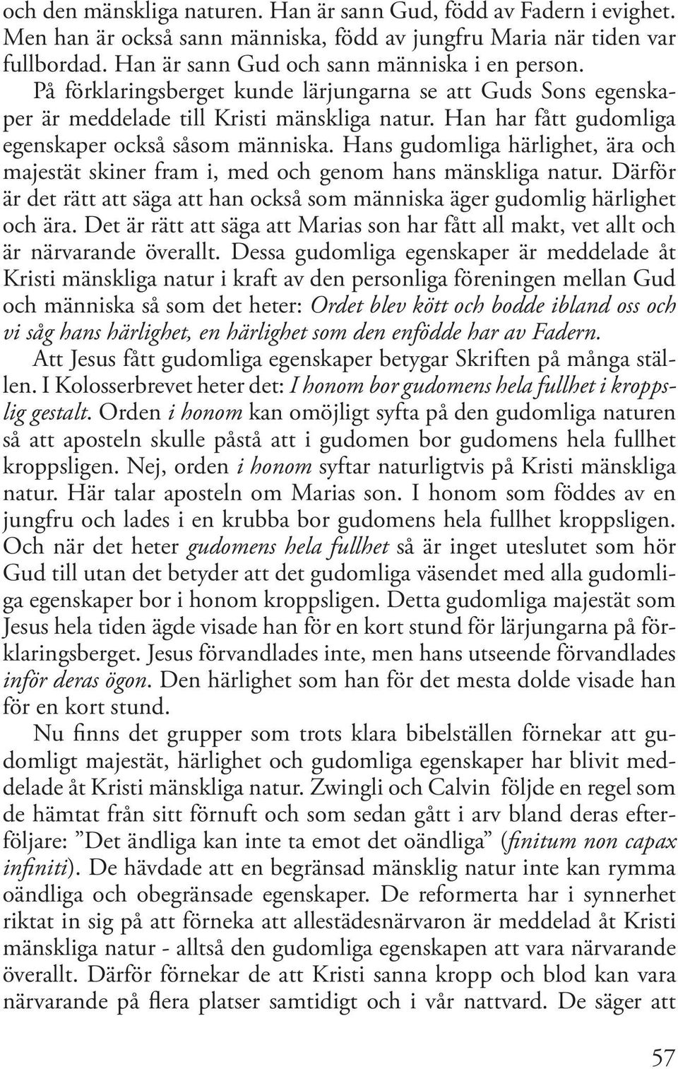 Hans gudomliga härlighet, ära och majestät skiner fram i, med och genom hans mänskliga natur. Därför är det rätt att säga att han också som människa äger gudomlig härlighet och ära.