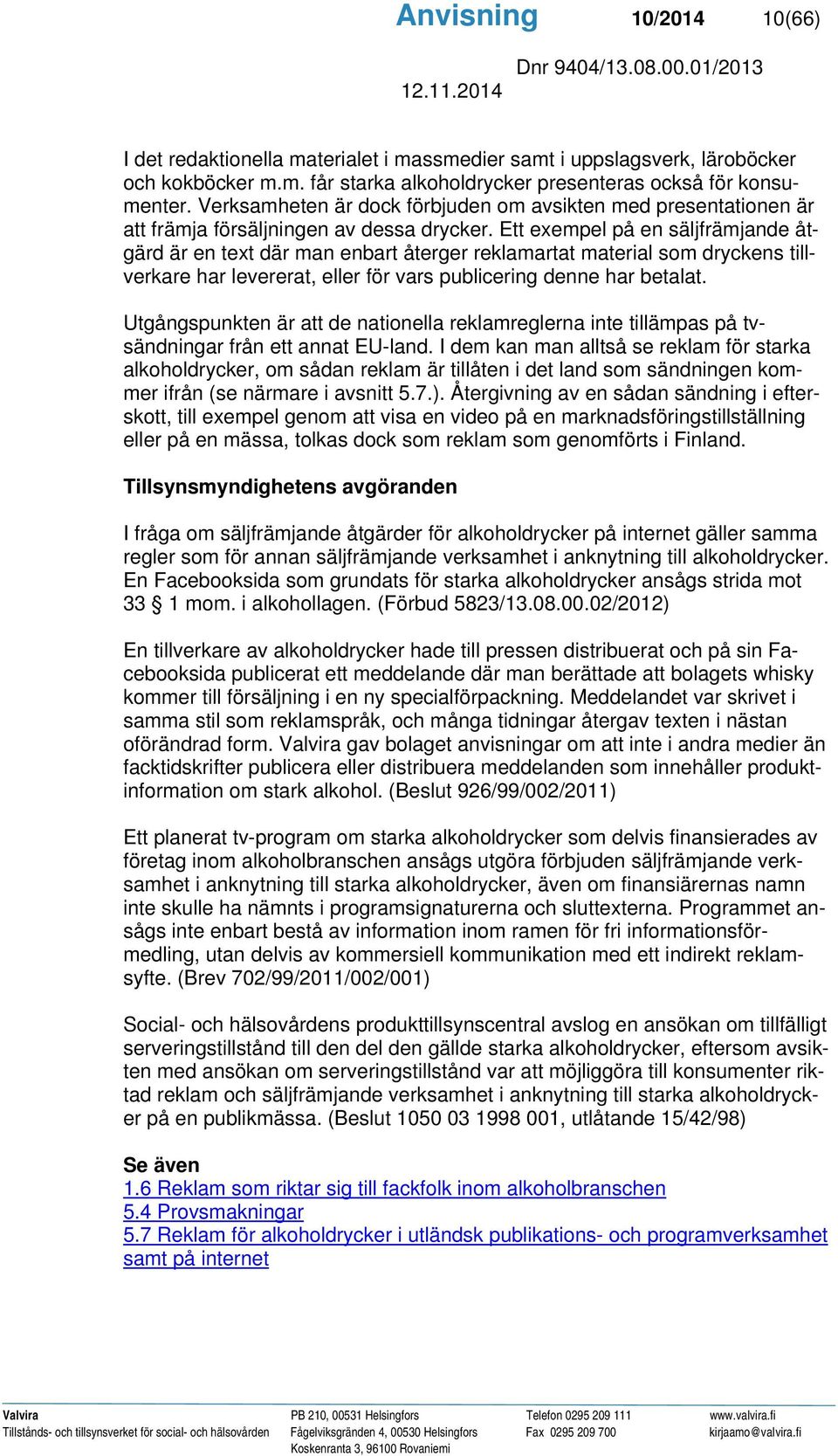 Ett exempel på en säljfrämjande åtgärd är en text där man enbart återger reklamartat material som dryckens tillverkare har levererat, eller för vars publicering denne har betalat.