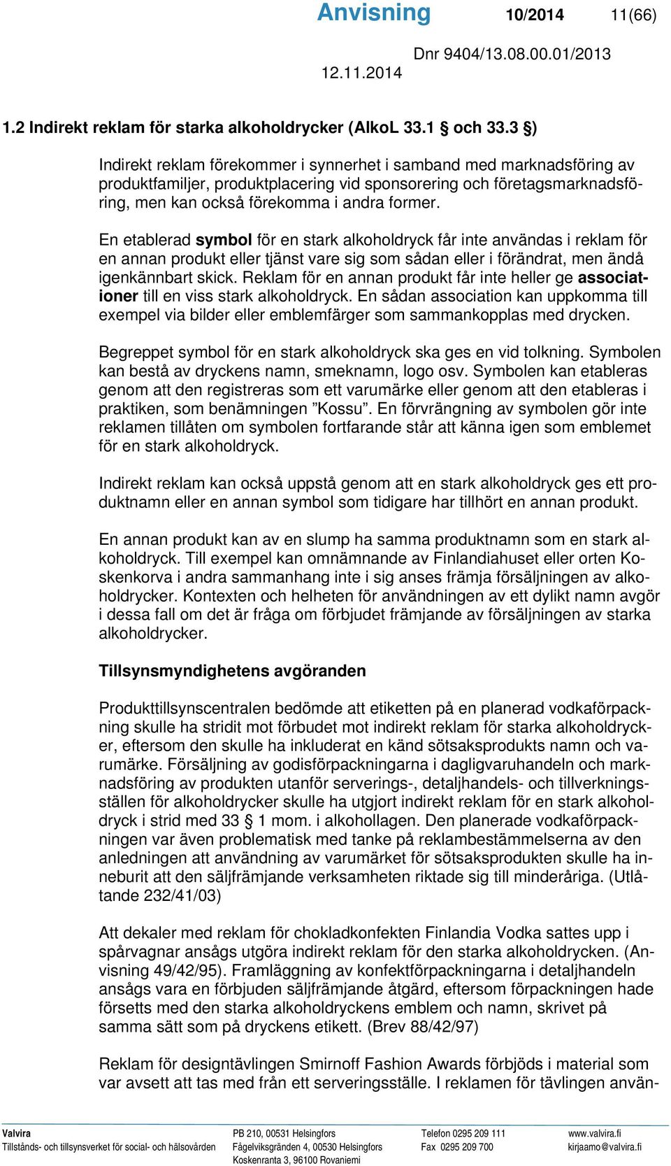 En etablerad symbol för en stark alkoholdryck får inte användas i reklam för en annan produkt eller tjänst vare sig som sådan eller i förändrat, men ändå igenkännbart skick.