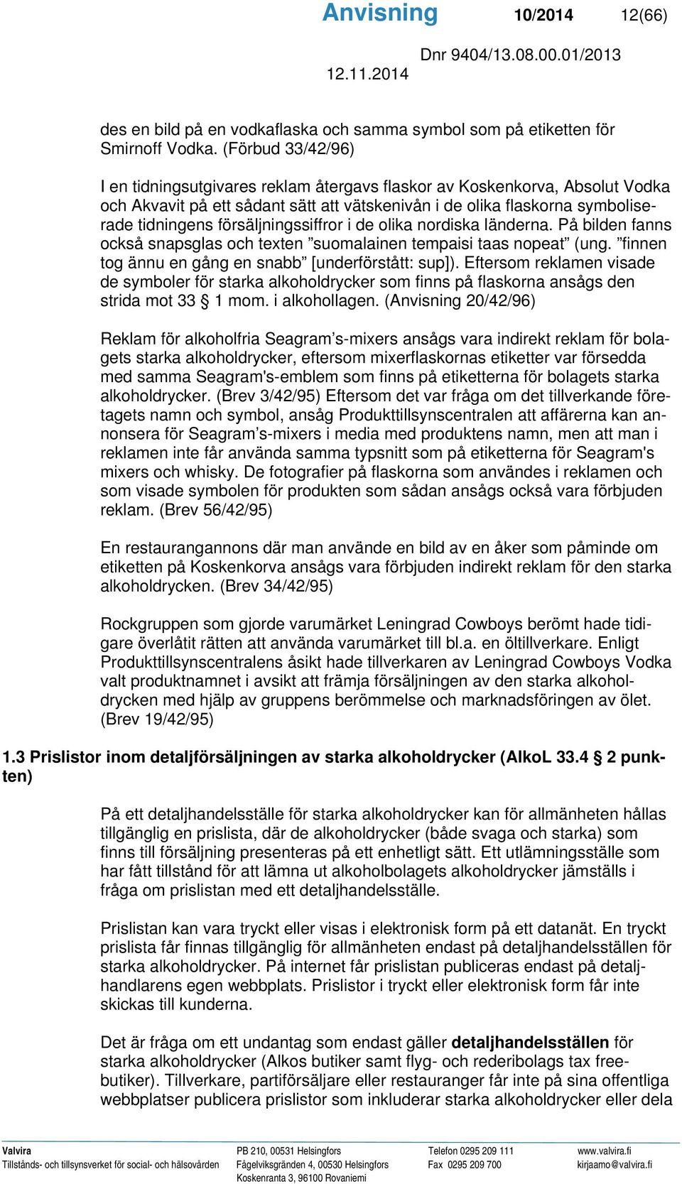 försäljningssiffror i de olika nordiska länderna. På bilden fanns också snapsglas och texten suomalainen tempaisi taas nopeat (ung. finnen tog ännu en gång en snabb [underförstått: sup]).