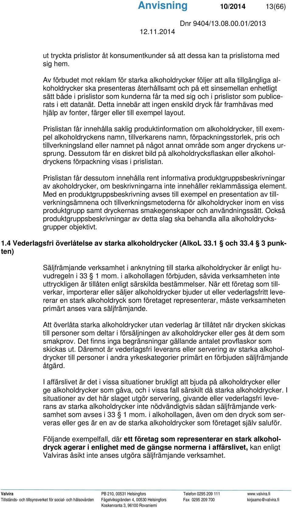 med sig och i prislistor som publicerats i ett datanät. Detta innebär att ingen enskild dryck får framhävas med hjälp av fonter, färger eller till exempel layout.