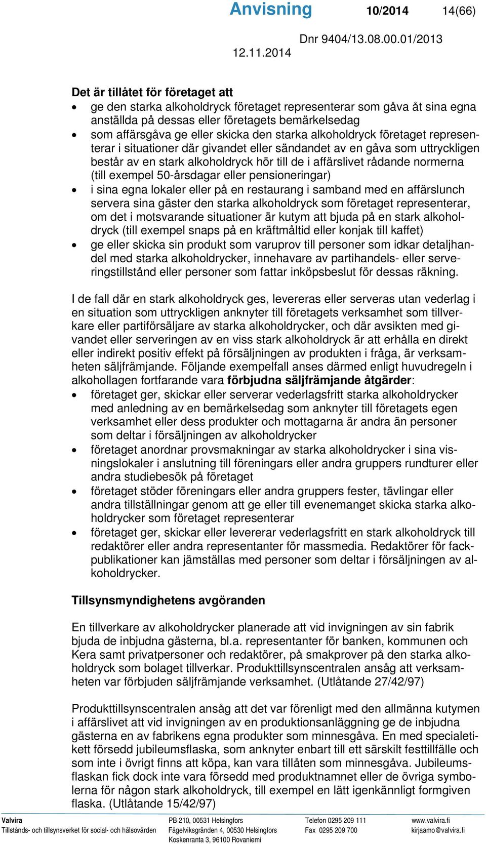 rådande normerna (till exempel 50-årsdagar eller pensioneringar) i sina egna lokaler eller på en restaurang i samband med en affärslunch servera sina gäster den starka alkoholdryck som företaget