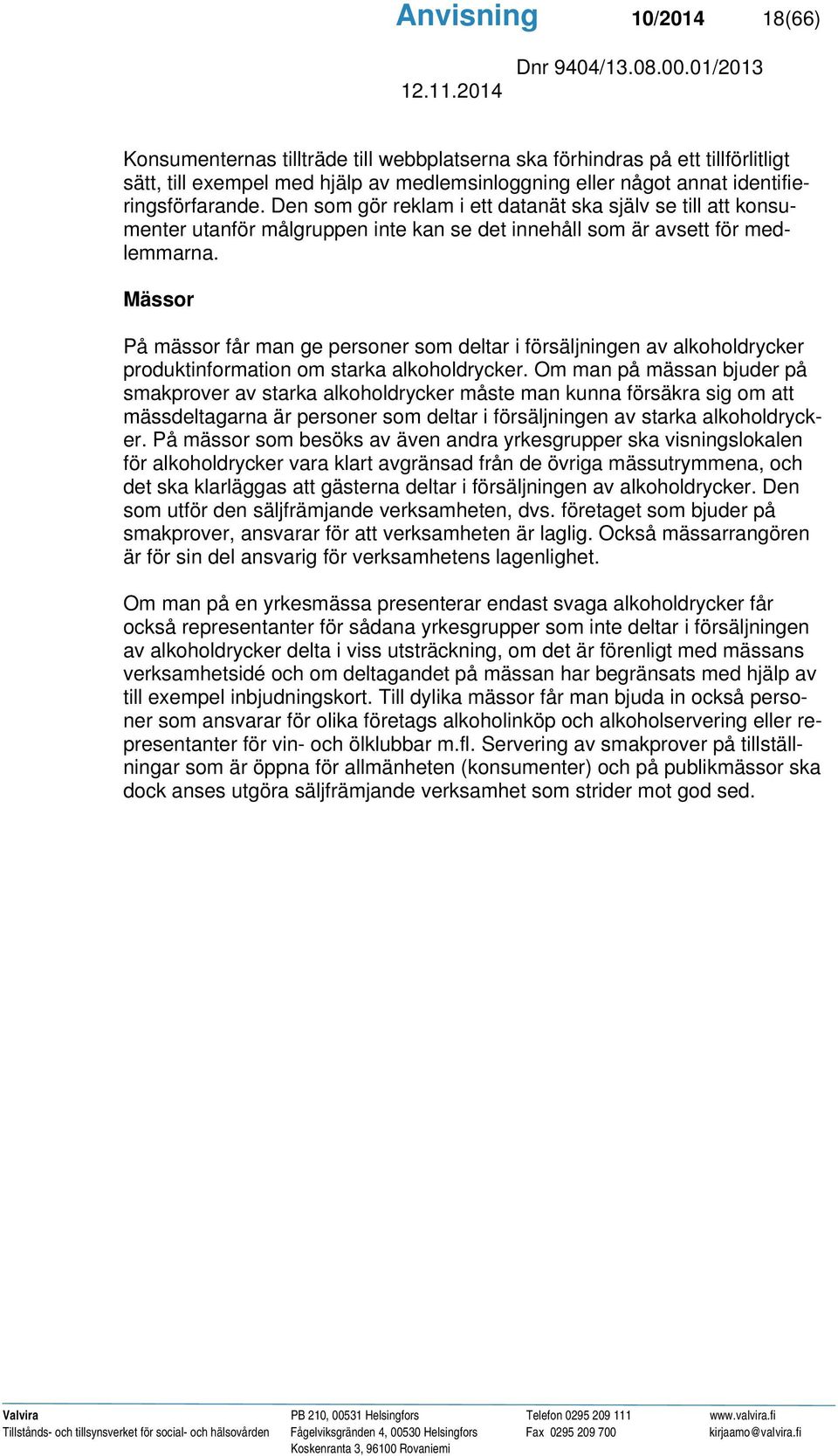 Mässor På mässor får man ge personer som deltar i försäljningen av alkoholdrycker produktinformation om starka alkoholdrycker.
