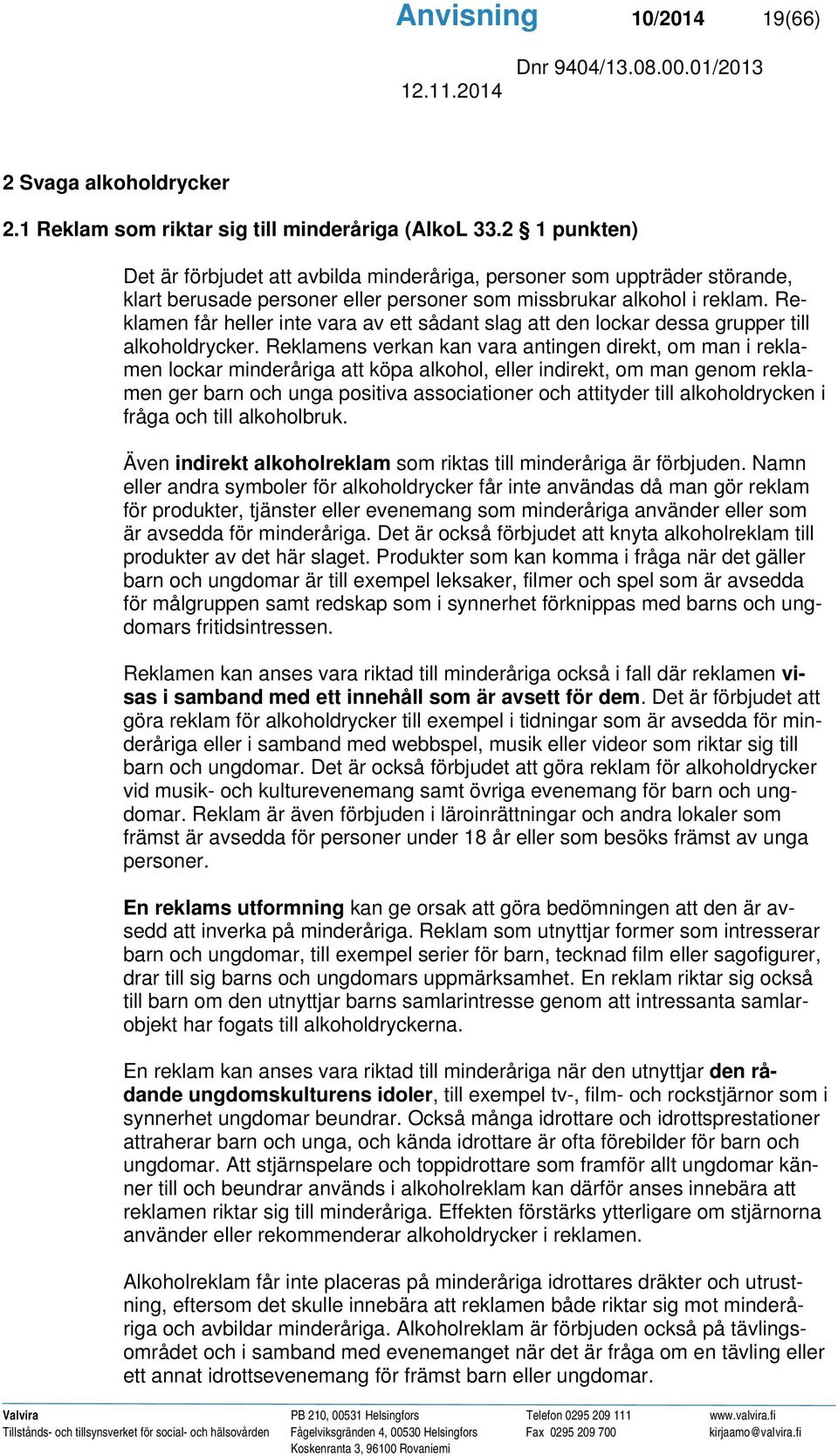 Reklamen får heller inte vara av ett sådant slag att den lockar dessa grupper till alkoholdrycker.