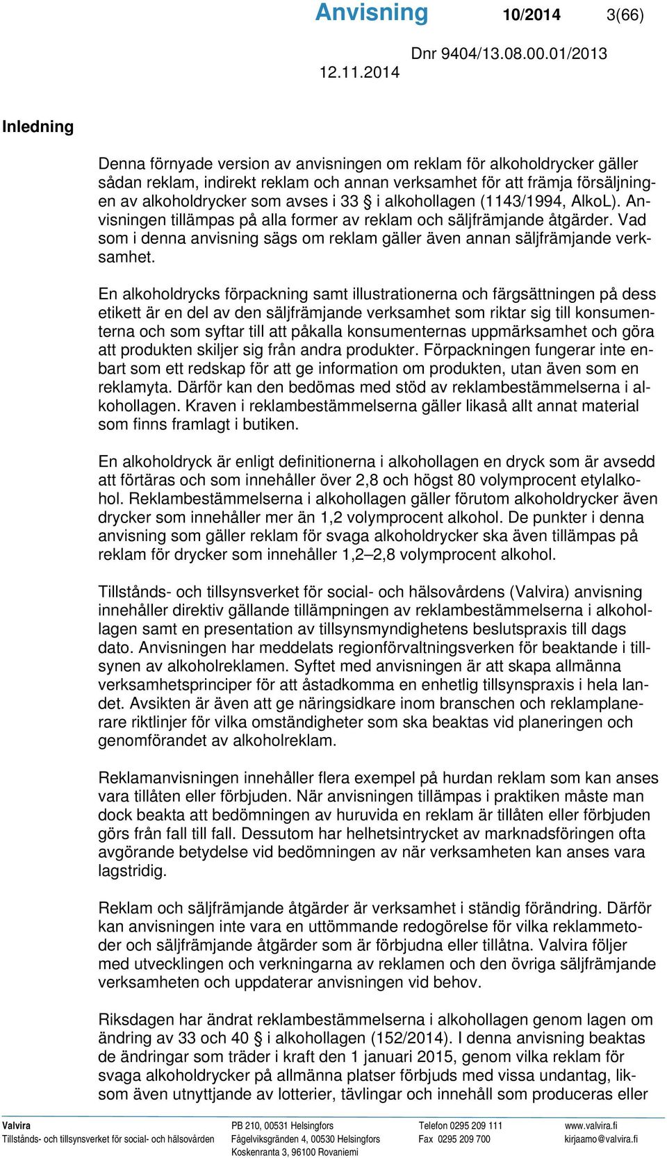 Vad som i denna anvisning sägs om reklam gäller även annan säljfrämjande verksamhet.