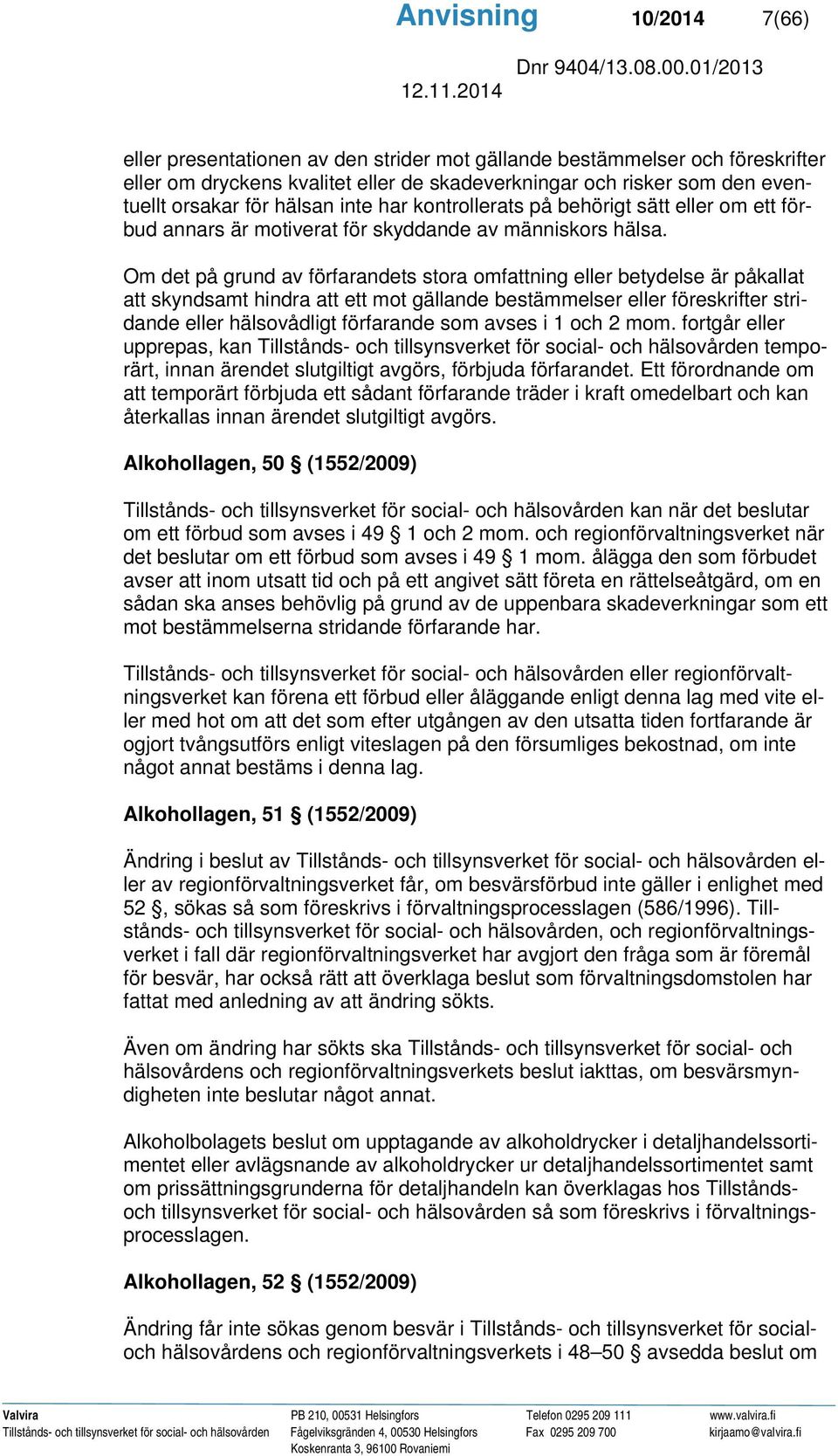 Om det på grund av förfarandets stora omfattning eller betydelse är påkallat att skyndsamt hindra att ett mot gällande bestämmelser eller föreskrifter stridande eller hälsovådligt förfarande som