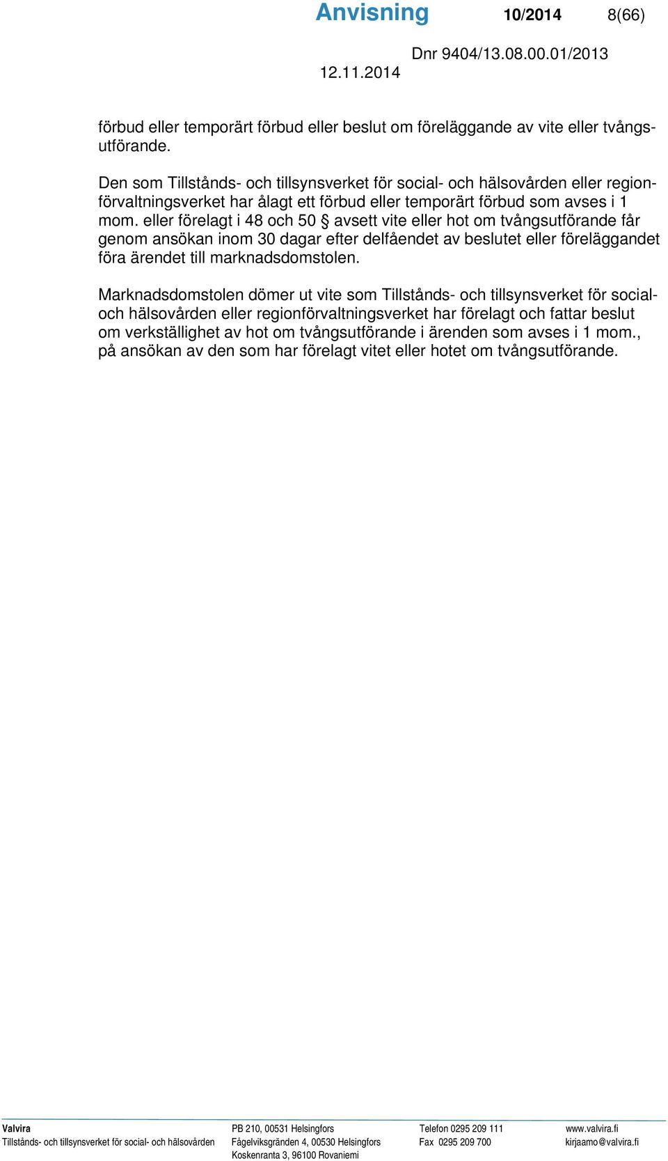 eller förelagt i 48 och 50 avsett vite eller hot om tvångsutförande får genom ansökan inom 30 dagar efter delfåendet av beslutet eller föreläggandet föra ärendet till marknadsdomstolen.