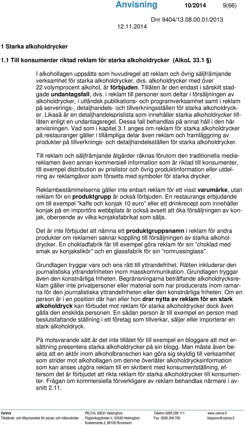 Tillåten är den endast i särskilt stadgade undantagsfall, dvs.
