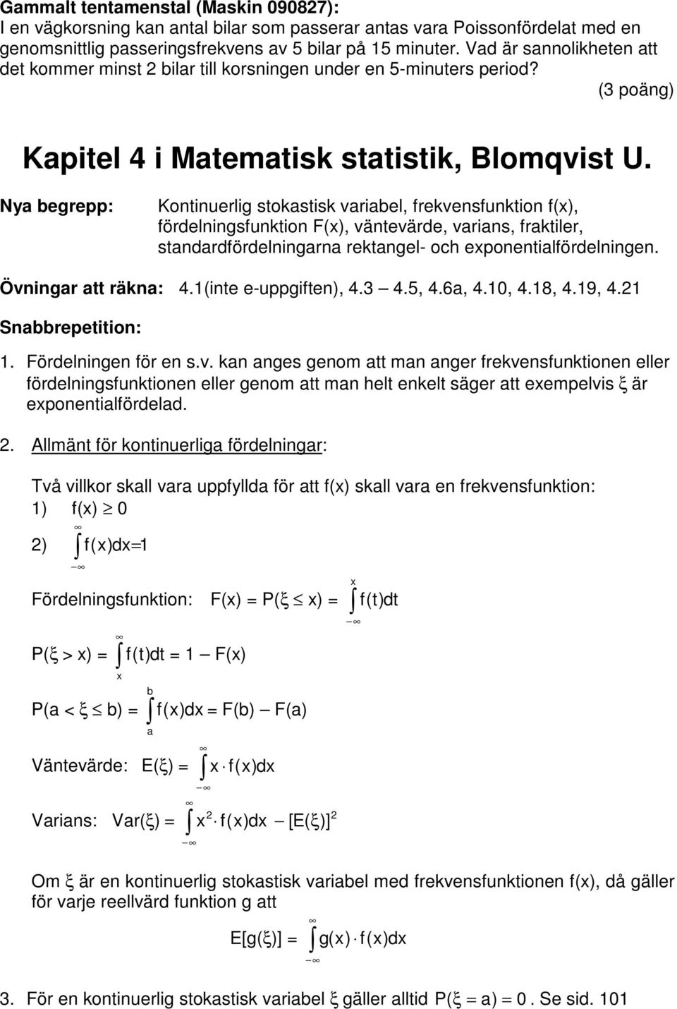 ya begrepp: Kontinuerlig stokastisk variabel, frekvensfunktion f(), fördelningsfunktion F(), väntevärde, varians, fraktiler, standardfördelningarna rektangel- och eponentialfördelningen.