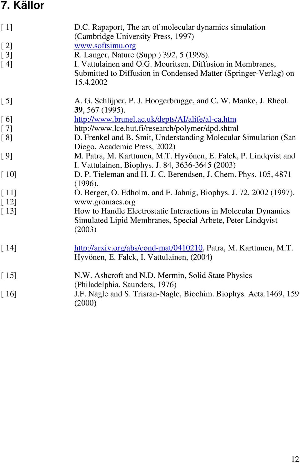 [ 6] http://www.brunel.ac.uk/depts/ai/alife/al-ca.htm [ 7] http://www.lce.hut.fi/research/polymer/dpd.shtml [ 8] D. Frenkel and B.