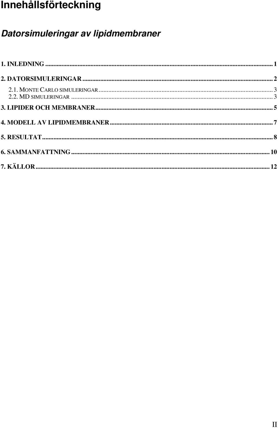 .. 3 3. LIPIDER OCH MEMBRANER... 5 4. MODELL AV LIPIDMEMBRANER... 7 5.