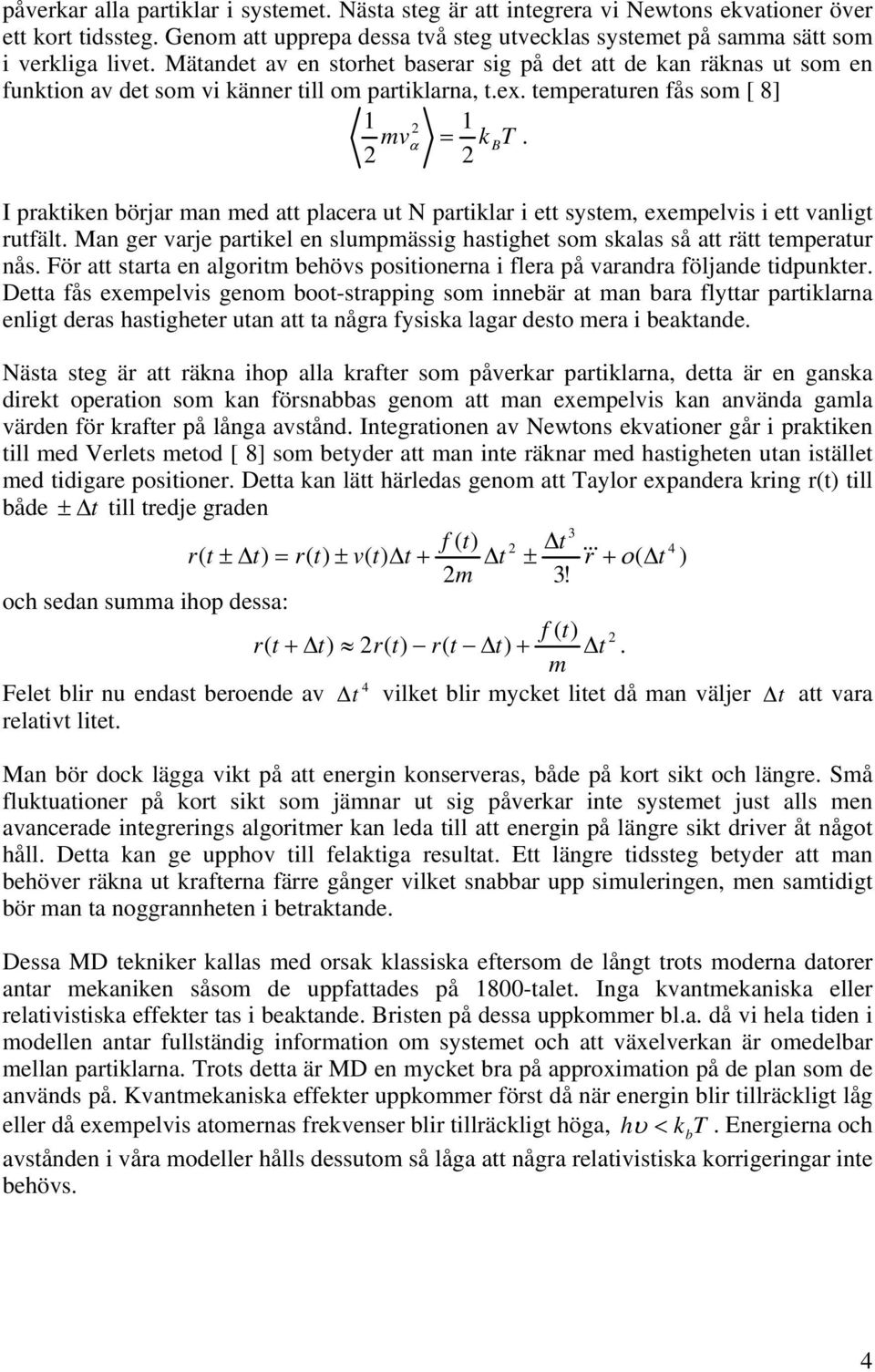 2 2 I praktiken börjar man med att placera ut N partiklar i ett system, exempelvis i ett vanligt rutfält. Man ger varje partikel en slumpmässig hastighet som skalas så att rätt temperatur nås.