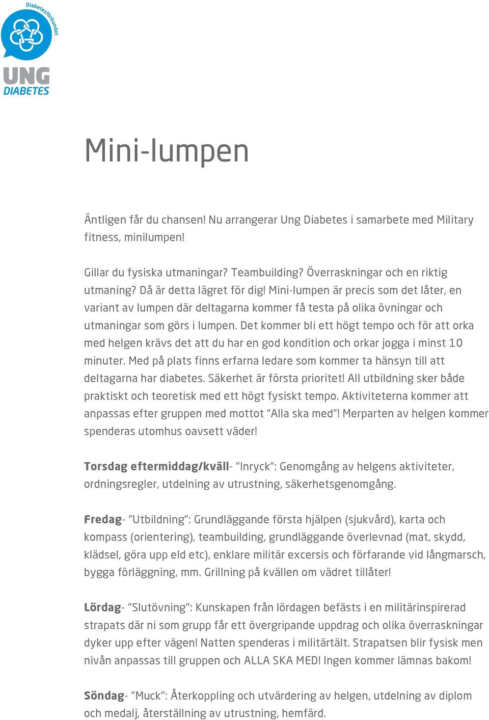 Med på plats finns erfarna ledare som kommer ta hänsyn till att anpassas efter gruppen med mottot Alla ska med! Merparten av helgen kommer ordningsregler, utdelning av utrustning, säkerhetsgenomgång.