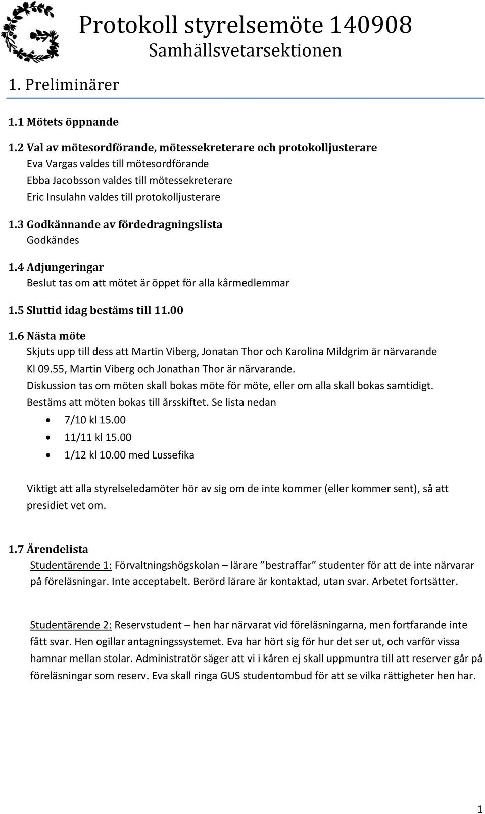 3 Godkännande av fördedragningslista Godkändes 1.4 Adjungeringar Beslut tas om att mötet är öppet för alla kårmedlemmar 1.5 Sluttid idag bestäms till 11.00 1.