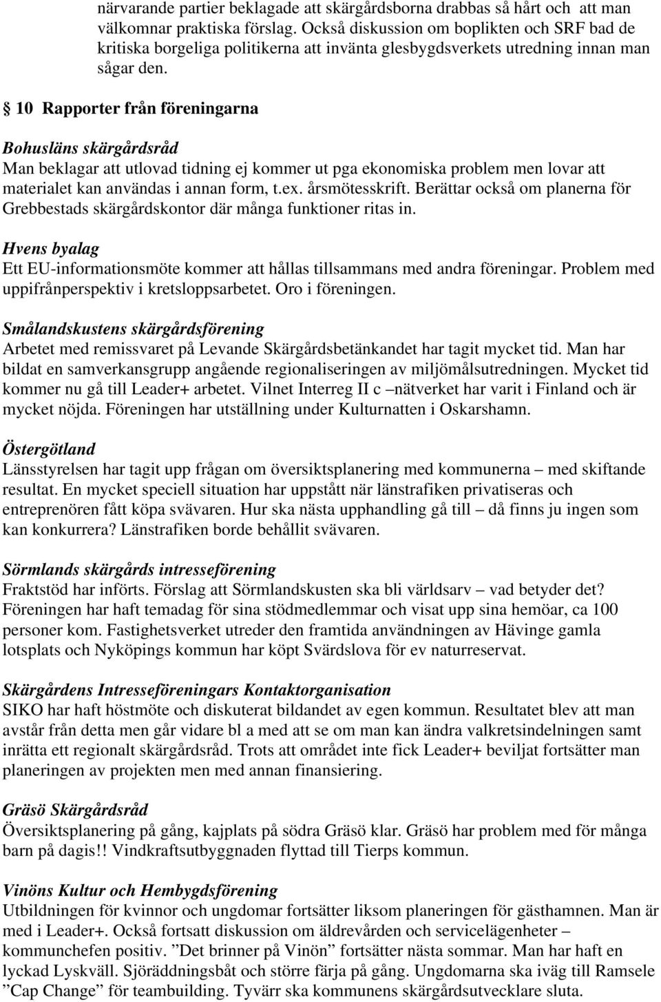 10 Rapporter från föreningarna Bohusläns skärgårdsråd Man beklagar att utlovad tidning ej kommer ut pga ekonomiska problem men lovar att materialet kan användas i annan form, t.ex. årsmötesskrift.