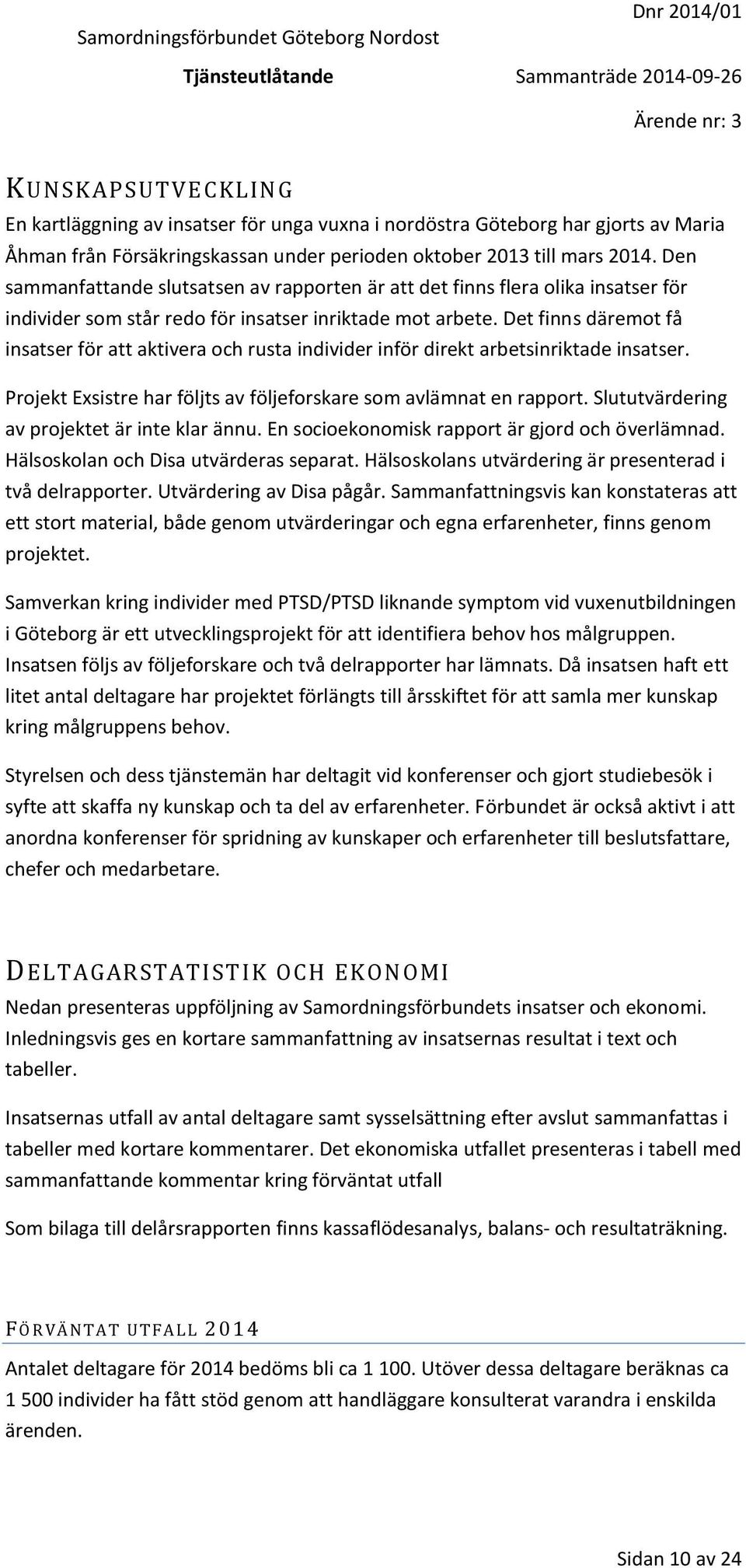 Det finns däremot få insatser för att aktivera och rusta individer inför direkt arbetsinriktade insatser. Projekt Exsistre har följts av följeforskare som avlämnat en rapport.